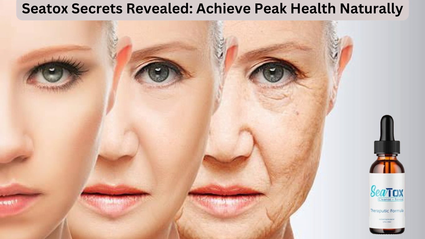Seatox Secrets Revealed: Achieve Peak Health Naturally