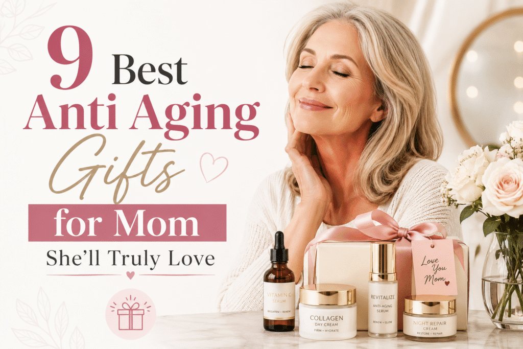 9 Best Anti Aging Gifts for Mom She'll Truly Love